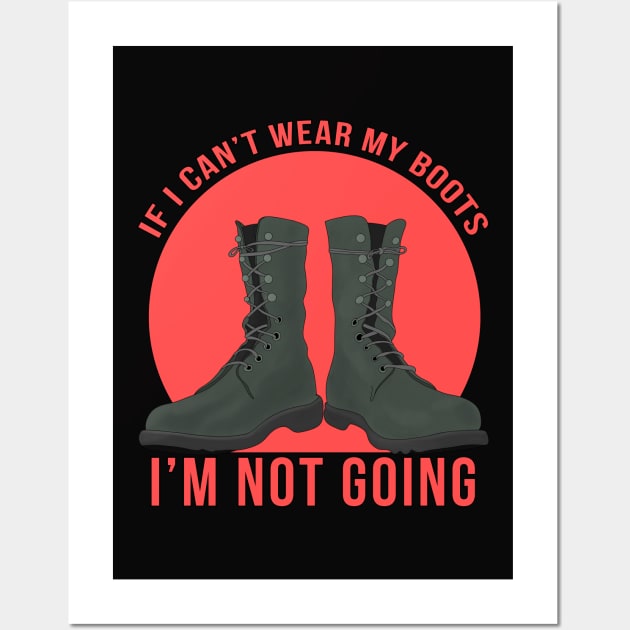 If I Can't Wear My Boots I'm Not Going Wall Art by DiegoCarvalho